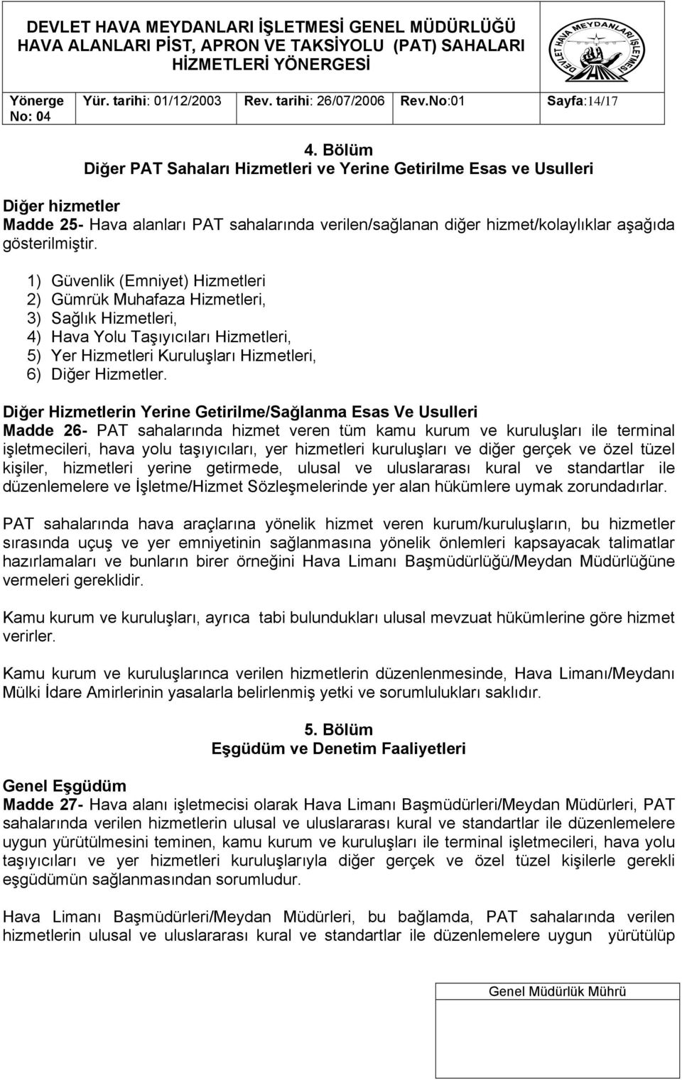 1) Güvenlik (Emniyet) Hizmetleri 2) Gümrük Muhafaza Hizmetleri, 3) Sağlık Hizmetleri, 4) Hava Yolu Taşıyıcıları Hizmetleri, 5) Yer Hizmetleri Kuruluşları Hizmetleri, 6) Diğer Hizmetler.