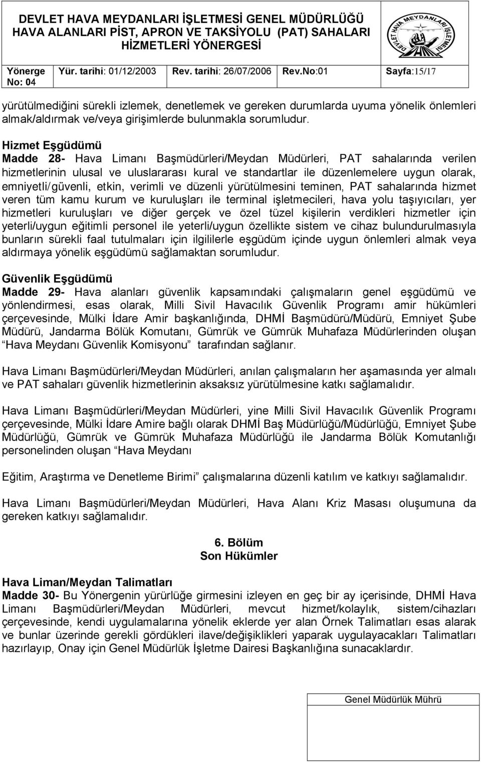 Hizmet Eşgüdümü Madde 28- Hava Limanı Başmüdürleri/Meydan Müdürleri, PAT sahalarında verilen hizmetlerinin ulusal ve uluslararası kural ve standartlar ile düzenlemelere uygun olarak,