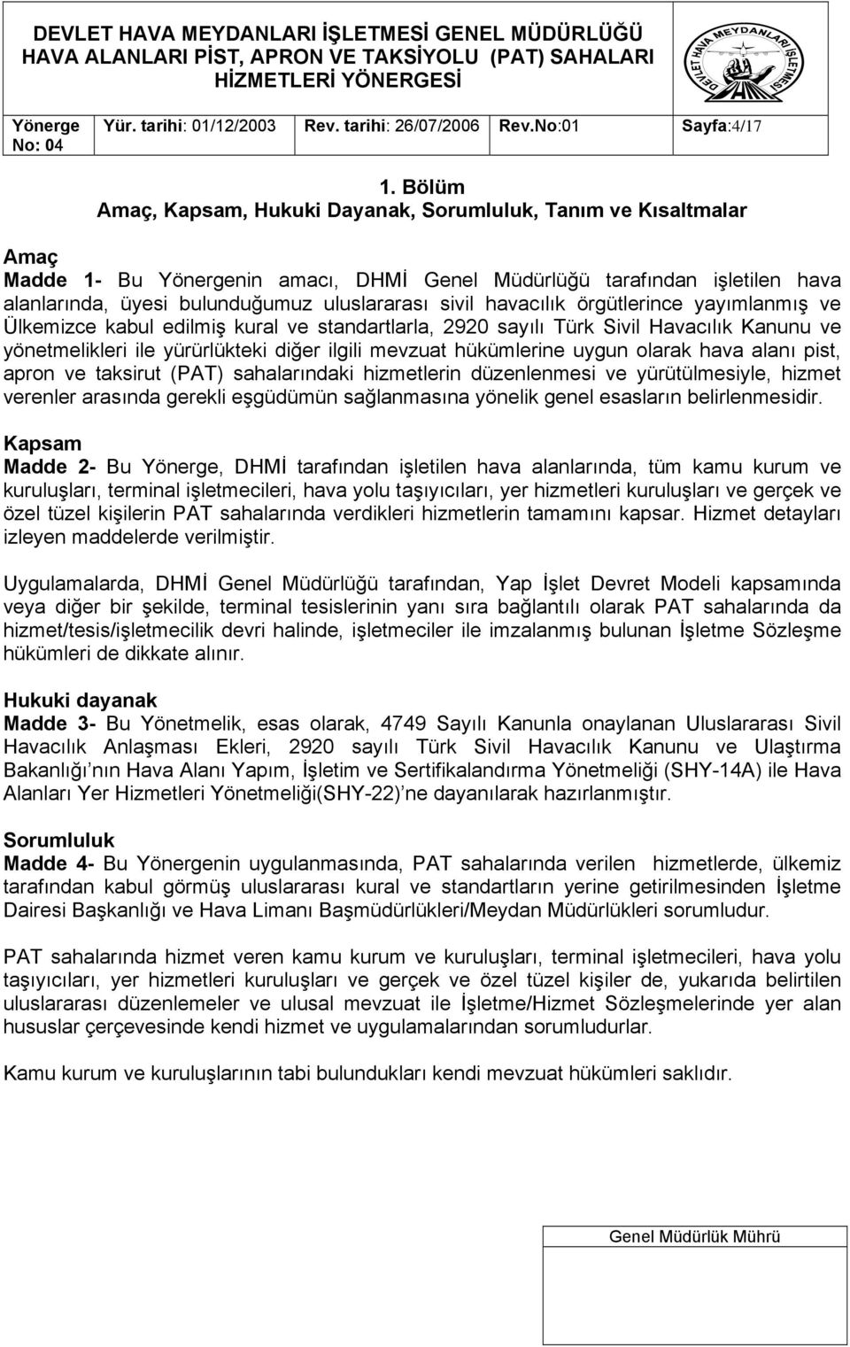 havacılık örgütlerince yayımlanmış ve Ülkemizce kabul edilmiş kural ve standartlarla, 2920 sayılı Türk Sivil Havacılık Kanunu ve yönetmelikleri ile yürürlükteki diğer ilgili mevzuat hükümlerine uygun