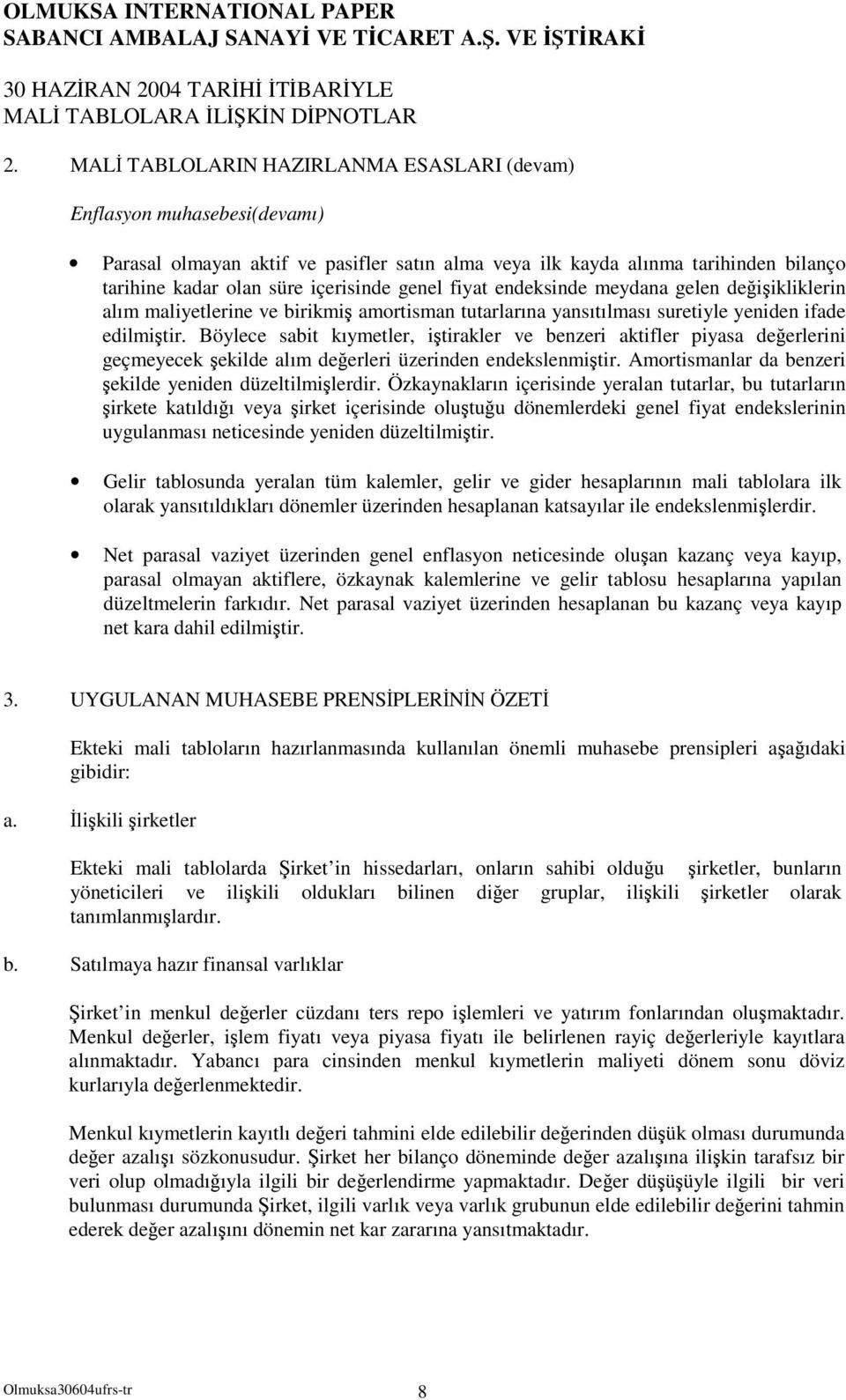 fiyat endeksinde meydana gelen deiikliklerin alım maliyetlerine ve birikmi amortisman tutarlarına yansıtılması suretiyle yeniden ifade edilmitir.