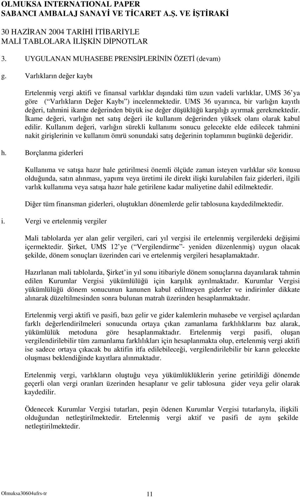 UMS 36 uyarınca, bir varlıın kayıtlı deeri, tahmini ikame deerinden büyük ise deer düüklüü karılıı ayırmak gerekmektedir.