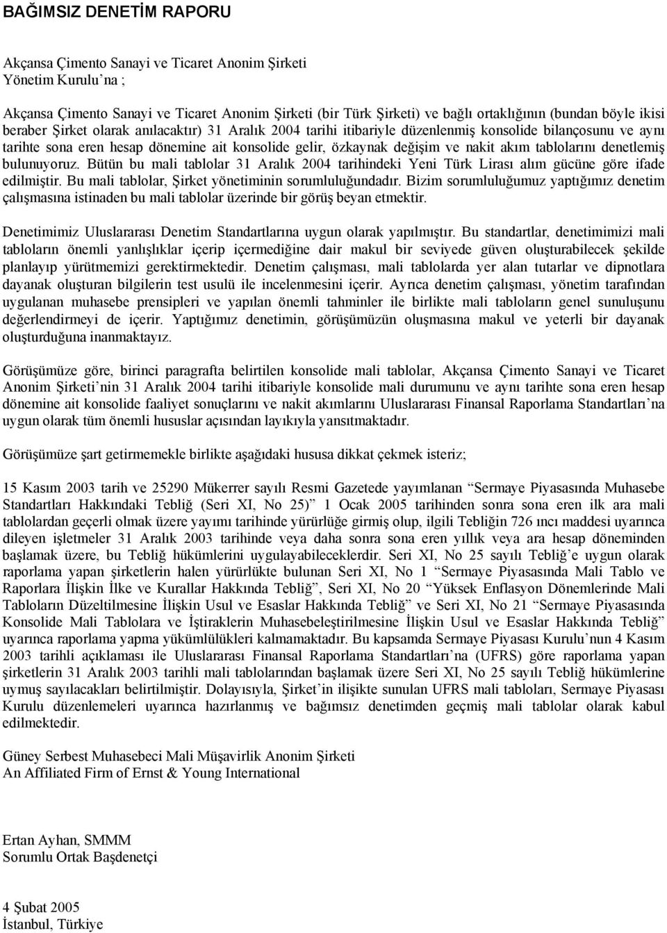 akım tablolarını denetlemiş bulunuyoruz. Bütün bu mali tablolar 31 Aralık 2004 tarihindeki Yeni Türk Lirası alım gücüne göre ifade edilmiştir. Bu mali tablolar, Şirket yönetiminin sorumluluğundadır.