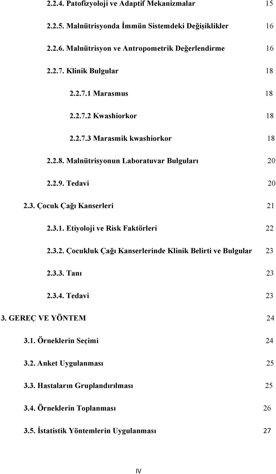 3.1. Etiyoloji ve Risk Faktörleri 22 2.3.2. Çocukluk Çağı Kanserlerinde Klinik Belirti ve Bulgular 23 2.3.3. Tanı 23 2.3.4. Tedavi 23 3. GEREÇ VE YÖNTEM 24 3.1. Örneklerin Seçimi 24 3.