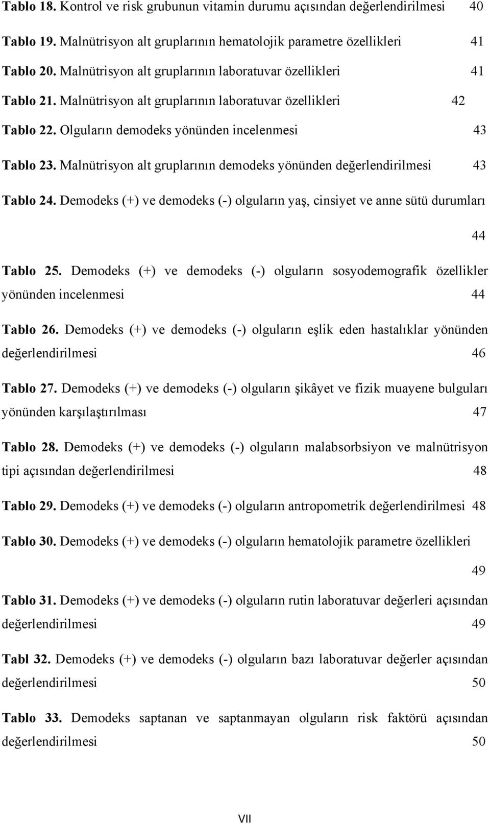 Malnütrisyon alt gruplarının demodeks yönünden değerlendirilmesi 43 Tablo 24. Demodeks (+) ve demodeks (-) olguların yaş, cinsiyet ve anne sütü durumları 44 Tablo 25.