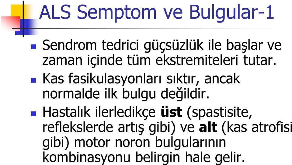 Kas fasikulasyonları sıktır, ancak normalde ilk bulgu değildir.