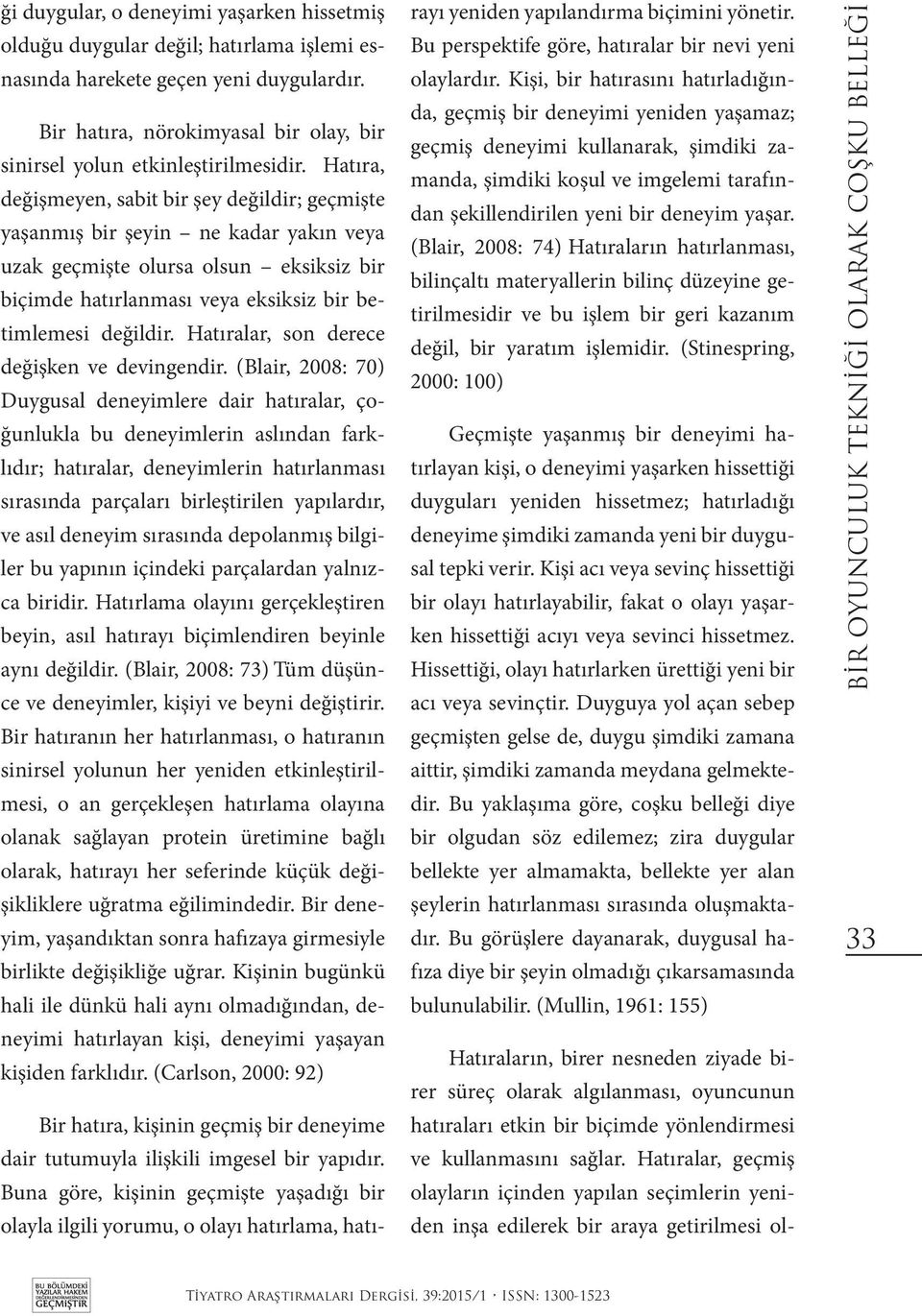 Hatıra, değişmeyen, sabit bir şey değildir; geçmişte yaşanmış bir şeyin ne kadar yakın veya uzak geçmişte olursa olsun eksiksiz bir biçimde hatırlanması veya eksiksiz bir betimlemesi değildir.