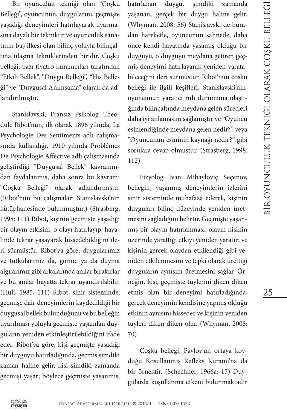 Stanislavski, Fransız Psikolog Theodule Ribot nun, ilk olarak 1896 yılında, La Psychologie Des Sentiments adlı çalışmasında kullandığı, 1910 yılında Problémes De Psychologie Affective adlı