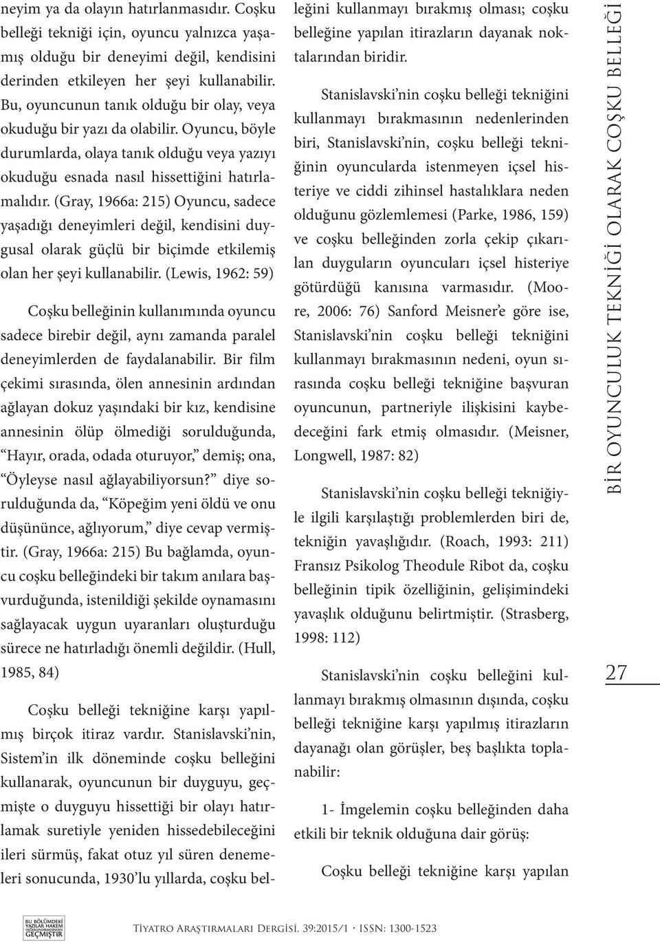 (Gray, 1966a: 215) Oyuncu, sadece yaşadığı deneyimleri değil, kendisini duygusal olarak güçlü bir biçimde etkilemiş olan her şeyi kullanabilir.