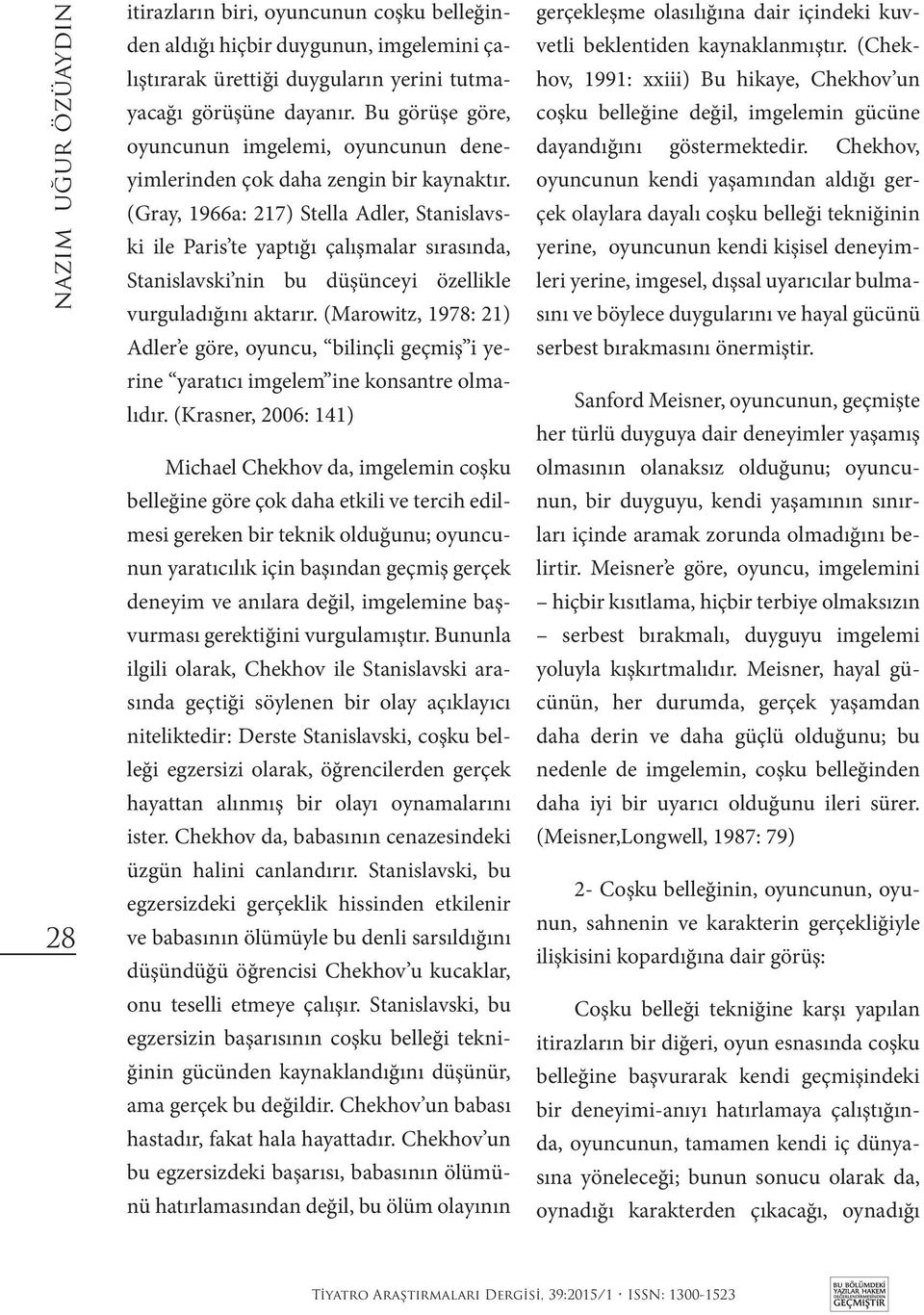 (Gray, 1966a: 217) Stella Adler, Stanislavski ile Paris te yaptığı çalışmalar sırasında, Stanislavski nin bu düşünceyi özellikle vurguladığını aktarır.