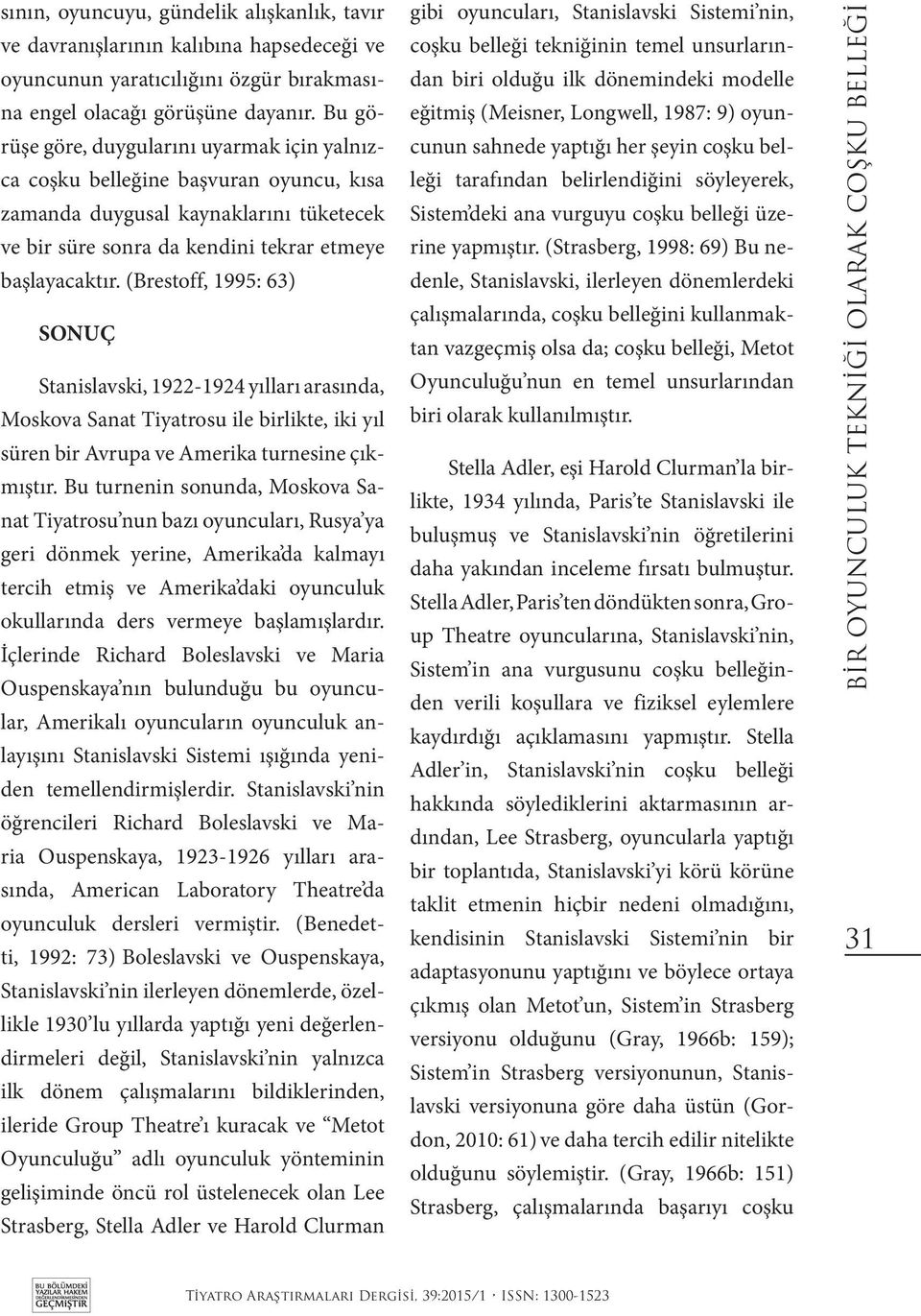 (Brestoff, 1995: 63) SONUÇ Stanislavski, 1922-1924 yılları arasında, Moskova Sanat Tiyatrosu ile birlikte, iki yıl süren bir Avrupa ve Amerika turnesine çıkmıştır.