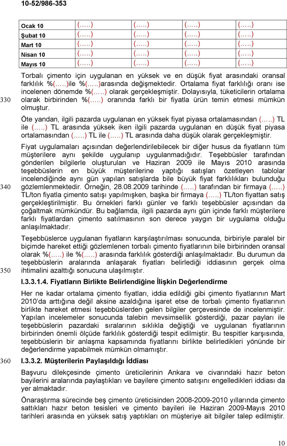 .) oranında farklı bir fiyatla ürün temin etmesi mümkün olmuştur. Öte yandan, ilgili pazarda uygulanan en yüksek fiyat piyasa ortalamasından (..) TL ile (.