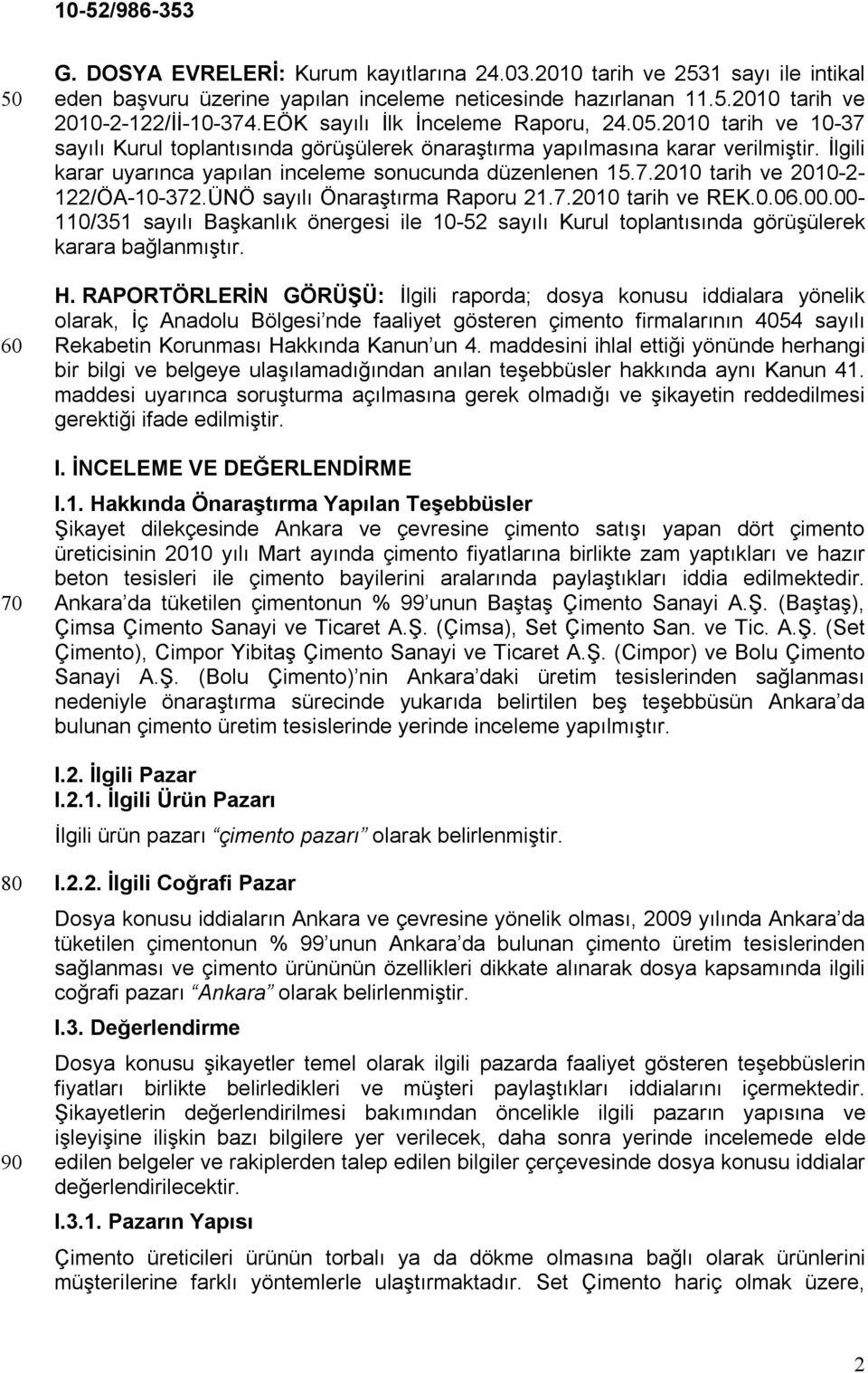 İlgili karar uyarınca yapılan inceleme sonucunda düzenlenen 15.7.2010 tarih ve 2010-2- 122/ÖA-10-372.ÜNÖ sayılı Önaraştırma Raporu 21.7.2010 tarih ve REK.0.06.00.