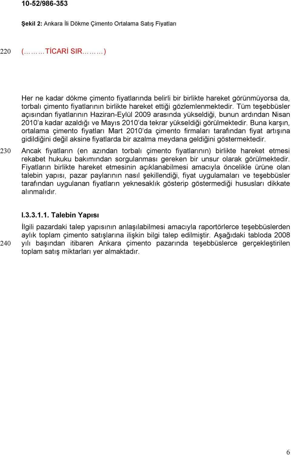 Tüm teşebbüsler açısından fiyatlarının Haziran-Eylül 2009 arasında yükseldiği, bunun ardından Nisan 2010 a kadar azaldığı ve Mayıs 2010 da tekrar yükseldiği görülmektedir.