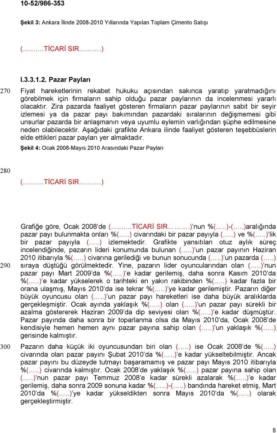 Zira pazarda faaliyet gösteren firmaların pazar paylarının sabit bir seyir izlemesi ya da pazar payı bakımından pazardaki sıralarının değişmemesi gibi unsurlar pazarda bir anlaşmanın veya uyumlu