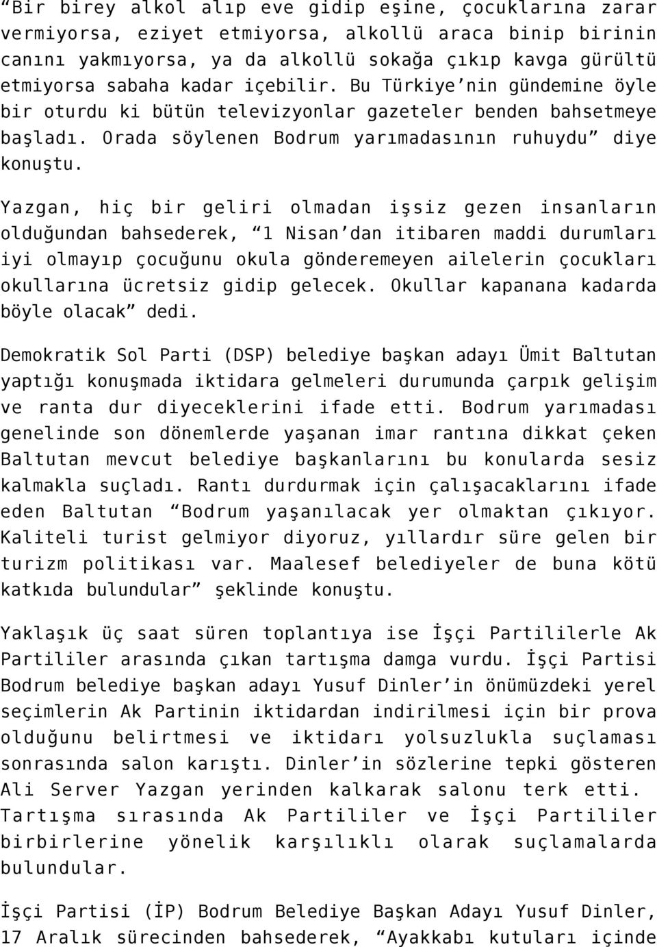 Yazgan, hiç bir geliri olmadan işsiz gezen insanların olduğundan bahsederek, 1 Nisan dan itibaren maddi durumları iyi olmayıp çocuğunu okula gönderemeyen ailelerin çocukları okullarına ücretsiz gidip