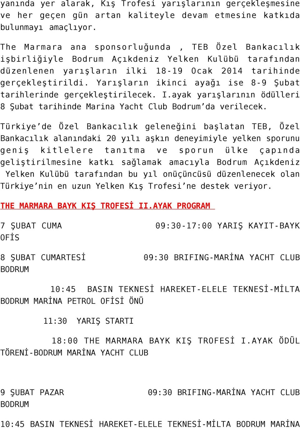 Yarışların ikinci ayağı ise 8-9 Şubat tarihlerinde gerçekleştirilecek. I.ayak yarışlarının ödülleri 8 Şubat tarihinde Marina Yacht Club Bodrum da verilecek.