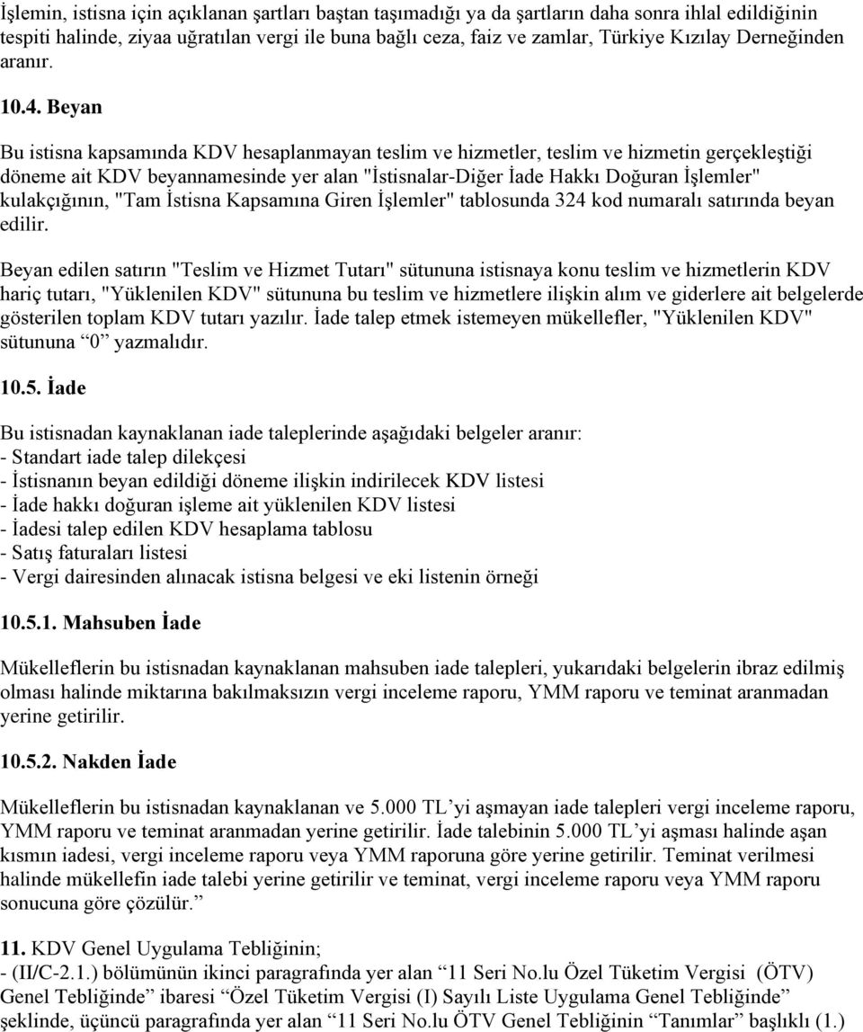 Beyan Bu istisna kapsamında KDV hesaplanmayan teslim ve hizmetler, teslim ve hizmetin gerçekleştiği döneme ait KDV beyannamesinde yer alan "İstisnalar-Diğer İade Hakkı Doğuran İşlemler" kulakçığının,