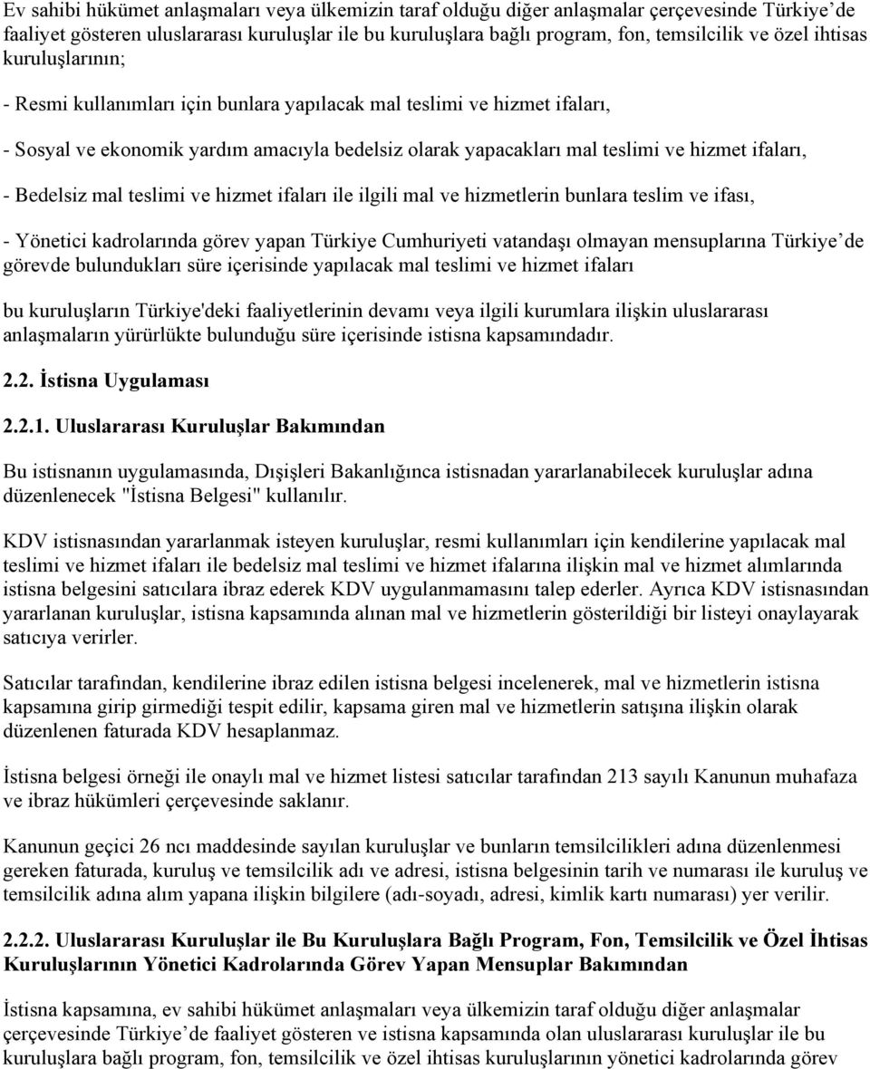 Bedelsiz mal teslimi ve hizmet ifaları ile ilgili mal ve hizmetlerin bunlara teslim ve ifası, - Yönetici kadrolarında görev yapan Türkiye Cumhuriyeti vatandaşı olmayan mensuplarına Türkiye de görevde