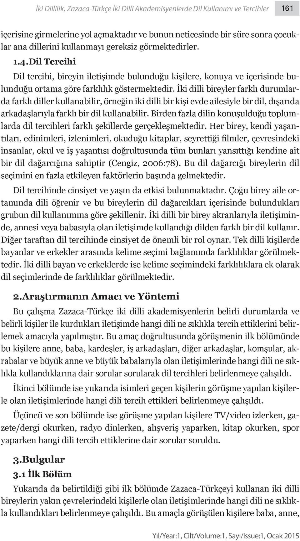 İki dilli bireyler farklı durumlarda farklı diller kullanabilir, örneğin iki dilli bir kişi evde ailesiyle bir dil, dışarıda arkadaşlarıyla farklı bir dil kullanabilir.