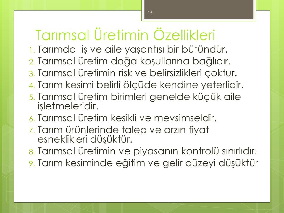 Tarımsal üretim birimleri genelde küçük aile işletmeleridir. 6. Tarımsal üretim kesikli ve mevsimseldir. 7.