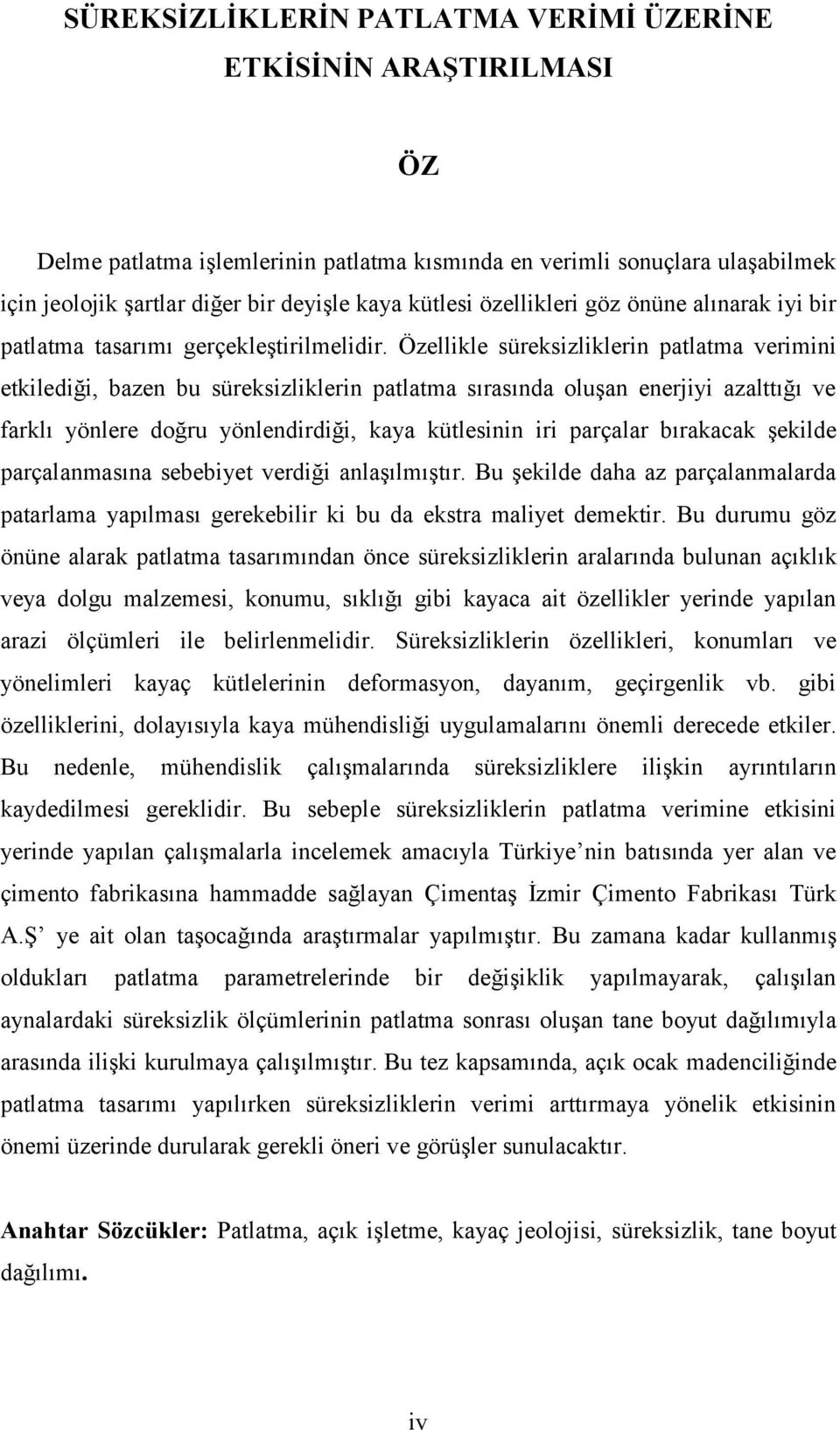 Özellikle süreksizliklerin patlatma verimini etkilediği, bazen bu süreksizliklerin patlatma sırasında oluşan enerjiyi azalttığı ve farklı yönlere doğru yönlendirdiği, kaya kütlesinin iri parçalar