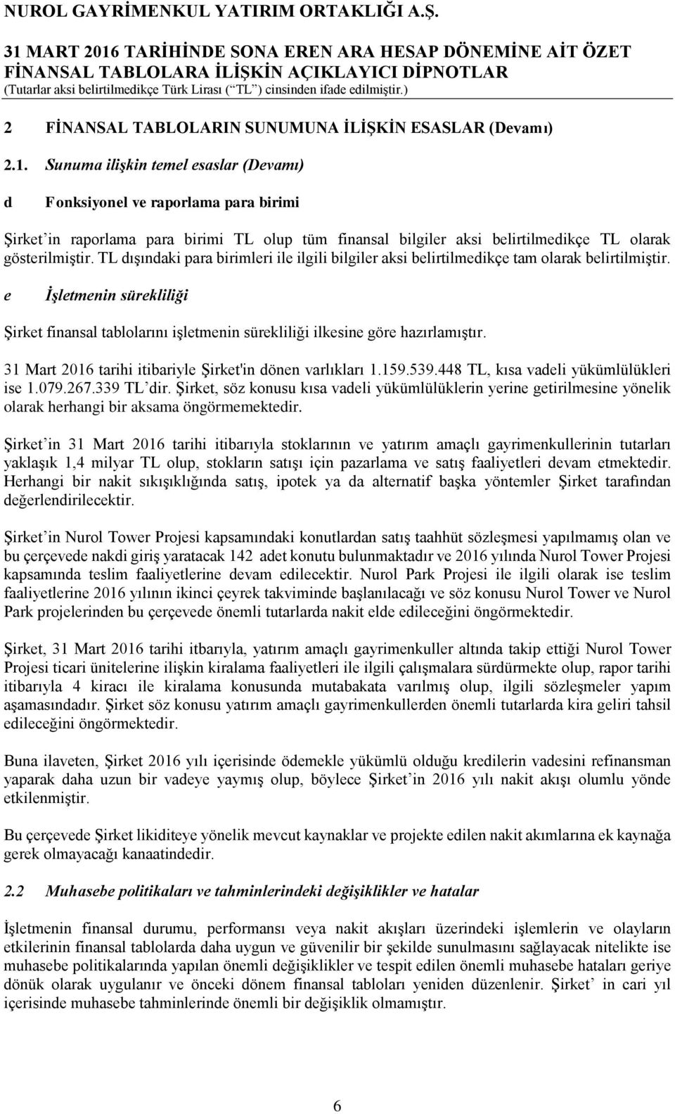 TL dışındaki para birimleri ile ilgili bilgiler aksi belirtilmedikçe tam olarak belirtilmiştir. e İşletmenin sürekliliği Şirket finansal tablolarını işletmenin sürekliliği ilkesine göre hazırlamıştır.