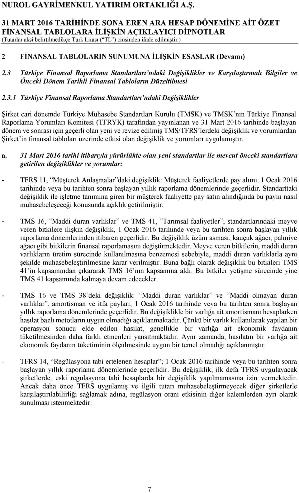 Değişiklikler Şirket cari dönemde Türkiye Muhasebe Standartları Kurulu (TMSK) ve TMSK nın Türkiye Finansal Raporlama Yorumları Komitesi (TFRYK) tarafından yayınlanan ve 31 Mart 2016 tarihinde