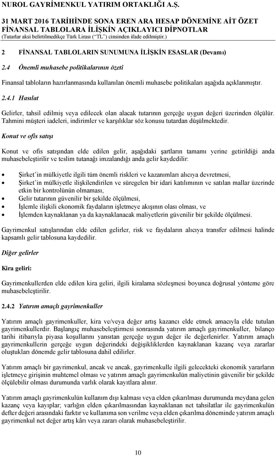 Konut ve ofis satışı Konut ve ofis satışından elde edilen gelir, aşağıdaki şartların tamamı yerine getirildiği anda muhasebeleştirilir ve teslim tutanağı imzalandığı anda gelir kaydedilir: Şirket in