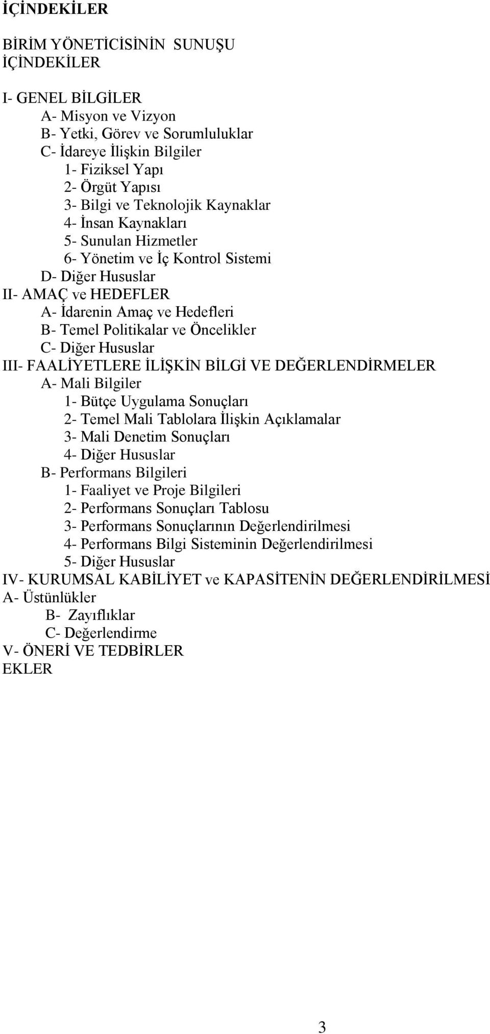 C- Diğer Hususlar III- FAALİYETLERE İLİŞKİN BİLGİ VE DEĞERLENDİRMELER A- Mali Bilgiler 1- Bütçe Uygulama Sonuçları 2- Temel Mali Tablolara İlişkin Açıklamalar 3- Mali Denetim Sonuçları 4- Diğer