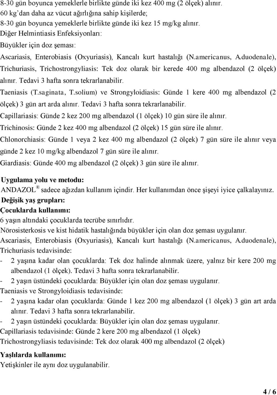 duodenale), Trichuriasis, Trichostrongyliasis: Tek doz olarak bir kerede 400 mg albendazol (2 ölçek) alınır. Tedavi 3 hafta sonra tekrarlanabilir. Taeniasis (T.saginata, T.