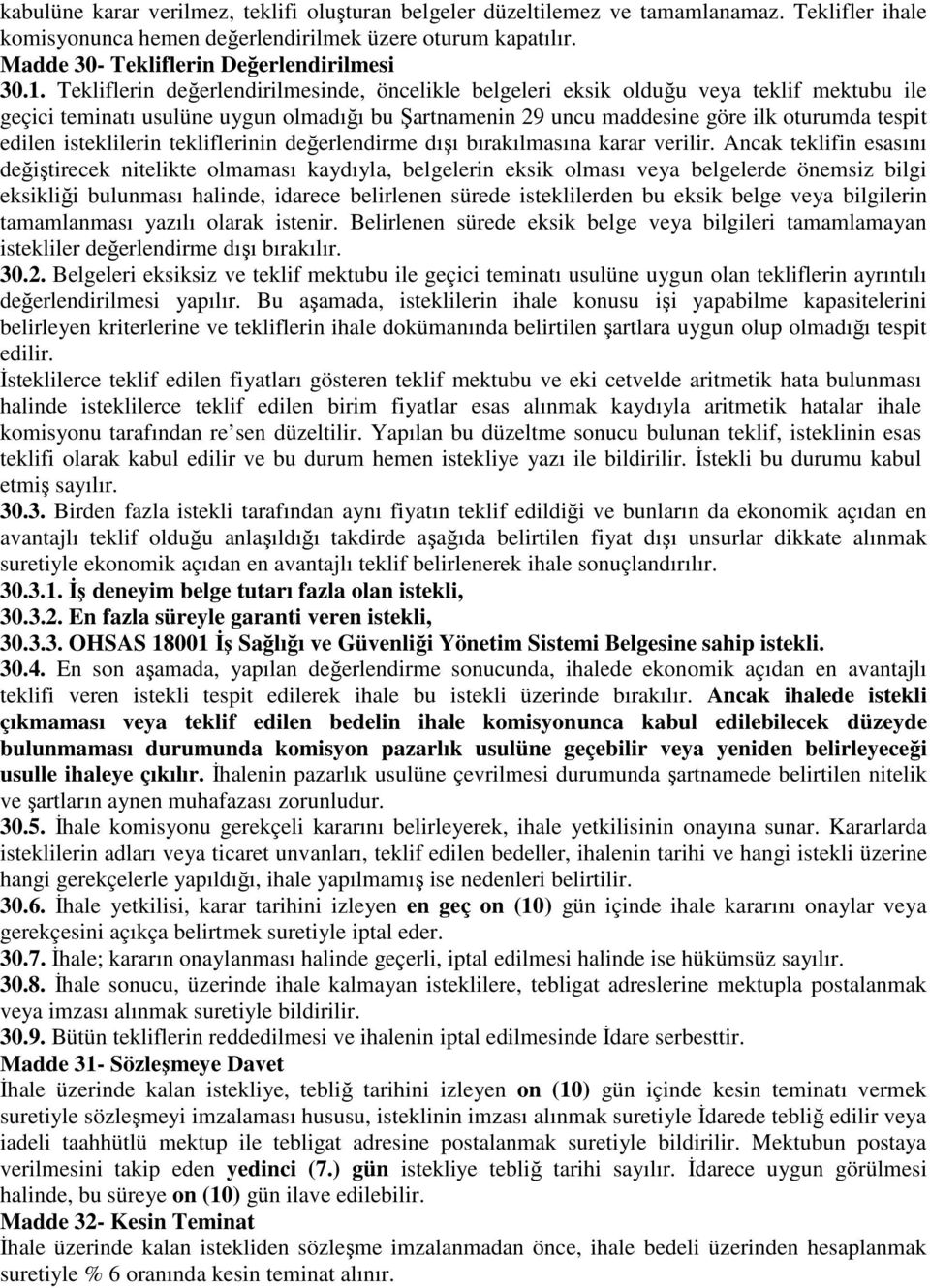 Tekliflerin değerlendirilmesinde, öncelikle belgeleri eksik olduğu veya teklif mektubu ile geçici teminatı usulüne uygun olmadığı bu Şartnamenin 29 uncu maddesine göre ilk oturumda tespit edilen