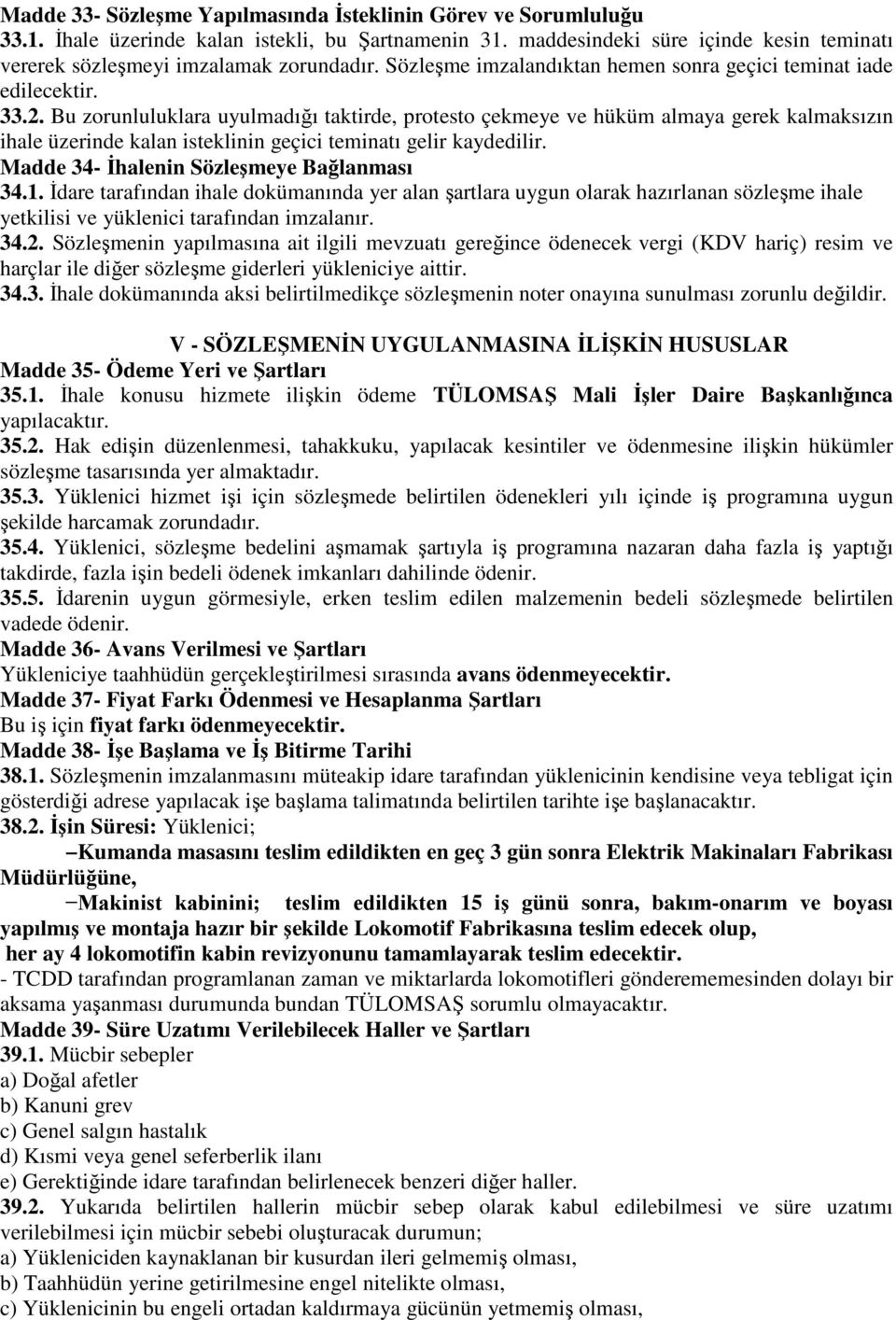 Bu zorunluluklara uyulmadığı taktirde, protesto çekmeye ve hüküm almaya gerek kalmaksızın ihale üzerinde kalan isteklinin geçici teminatı gelir kaydedilir. Madde 34- İhalenin Sözleşmeye Bağlanması 34.