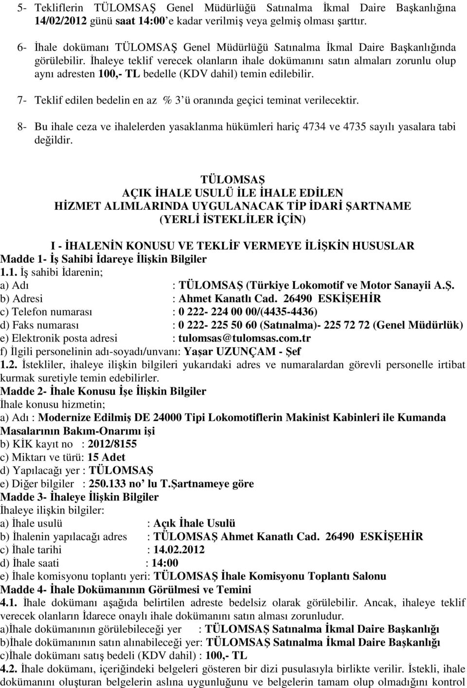 İhaleye teklif verecek olanların ihale dokümanını satın almaları zorunlu olup aynı adresten 100,- TL bedelle (KDV dahil) temin edilebilir.