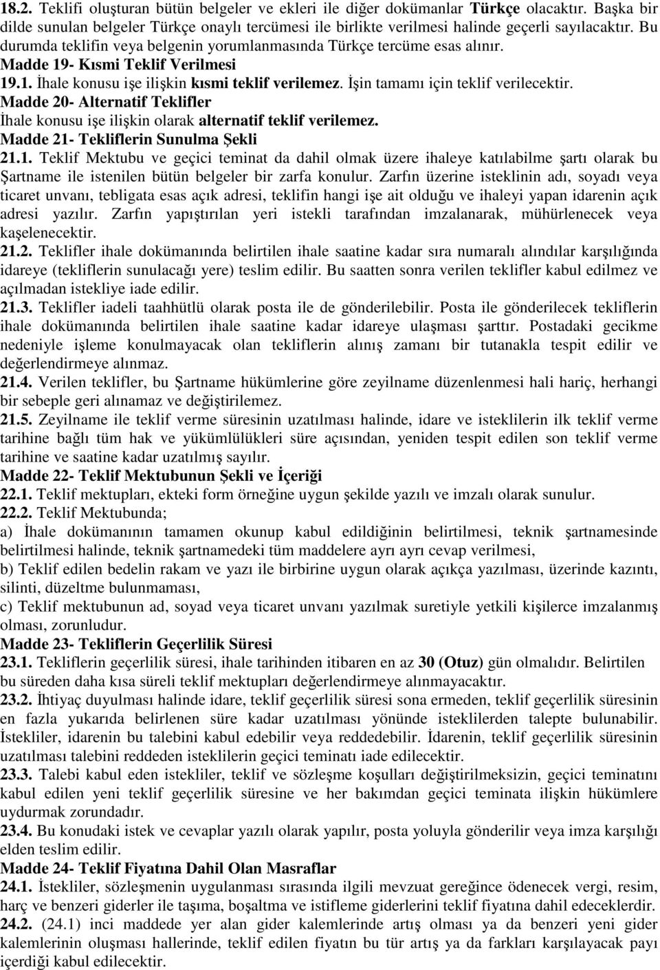 İşin tamamı için teklif verilecektir. Madde 20- Alternatif Teklifler İhale konusu işe ilişkin olarak alternatif teklif verilemez. Madde 21-