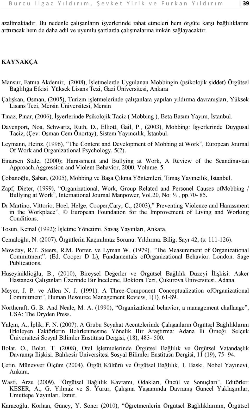 KAYNAKÇA Mansur, Fatma Akdemir, (2008), İşletmelerde Uygulanan Mobbingin (psikolojik şiddet) Örgütsel Bağlılığa Etkisi.