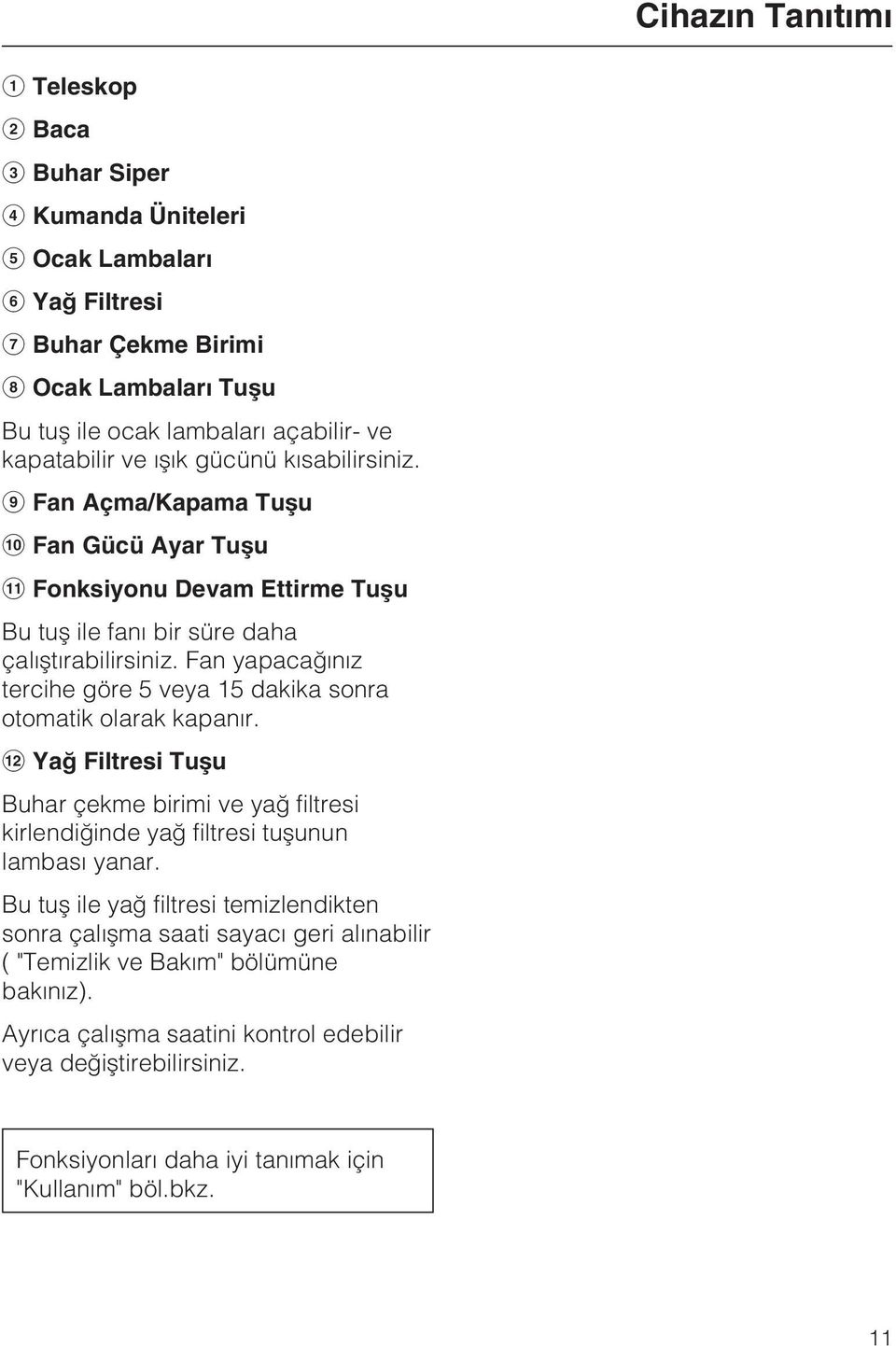 Fan yapacaðýnýz tercihe göre 5 veya 15 dakika sonra otomatik olarak kapanýr. Yað Filtresi Tuþu Buhar çekme birimi ve yað filtresi kirlendiðinde yað filtresi tuþunun lambasý yanar.