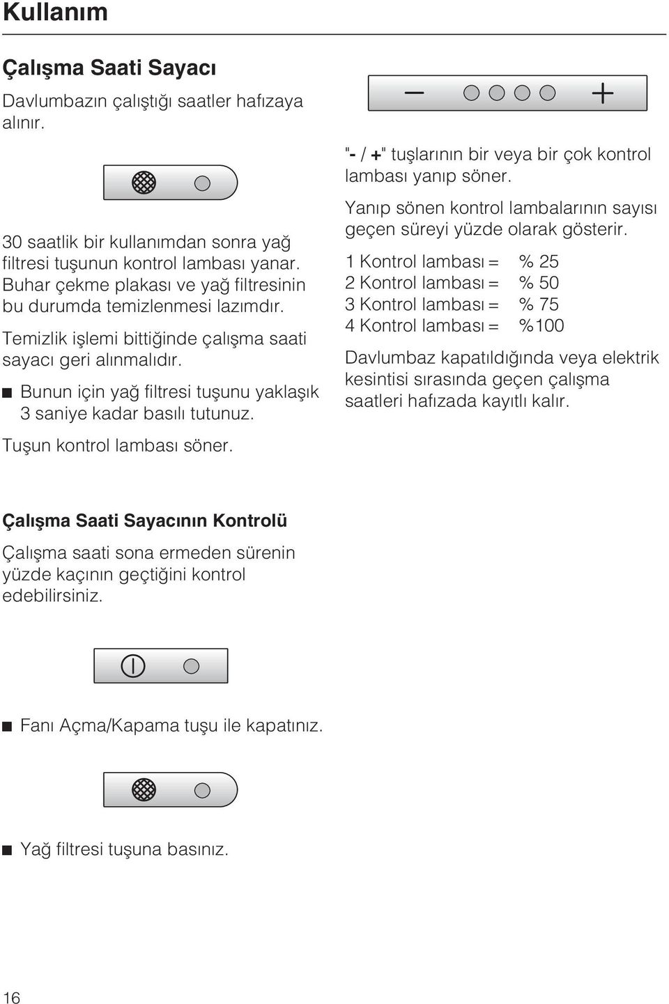 Bunun için yað filtresi tuþunu yaklaþýk 3 saniye kadar basýlý tutunuz. Tuþun kontrol lambasý söner. "- / +" tuþlarýnýn bir veya bir çok kontrol lambasý yanýp söner.