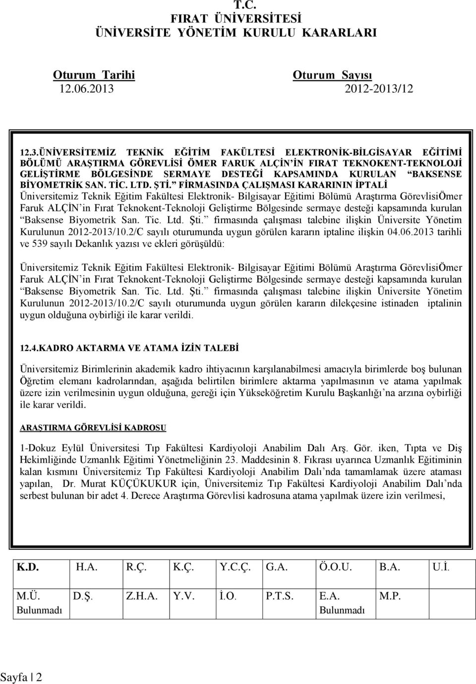 FİRMASINDA ÇALIŞMASI KARARININ İPTALİ Üniversitemiz Teknik Eğitim Fakültesi Elektronik- Bilgisayar Eğitimi Bölümü Araştırma GörevlisiÖmer Faruk ALÇİN in Fırat Teknokent-Teknoloji Geliştirme