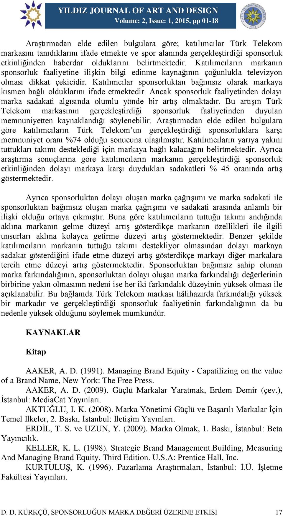 Katılımcılar sponsorluktan bağımsız olarak markaya kısmen bağlı olduklarını ifade etmektedir. Ancak sponsorluk faaliyetinden dolayı marka sadakati algısında olumlu yönde bir artış olmaktadır.