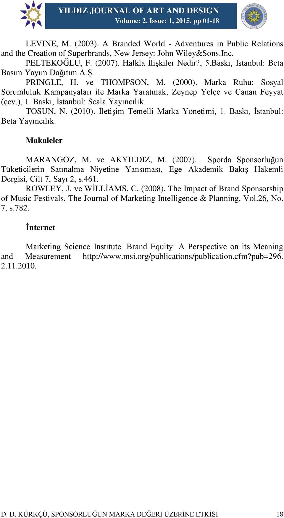 Baskı, İstanbul: Scala Yayıncılık. TOSUN, N. (2010). İletişim Temelli Marka Yönetimi, 1. Baskı, İstanbul: Beta Yayıncılık. Makaleler MARANGOZ, M. ve AKYILDIZ, M. (2007).