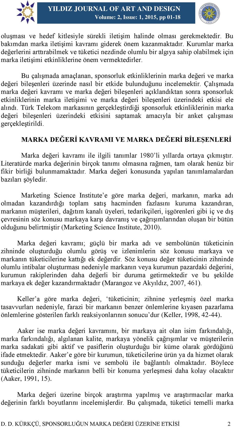 Bu çalışmada amaçlanan, sponsorluk etkinliklerinin marka değeri ve marka değeri bileşenleri üzerinde nasıl bir etkide bulunduğunu incelemektir.