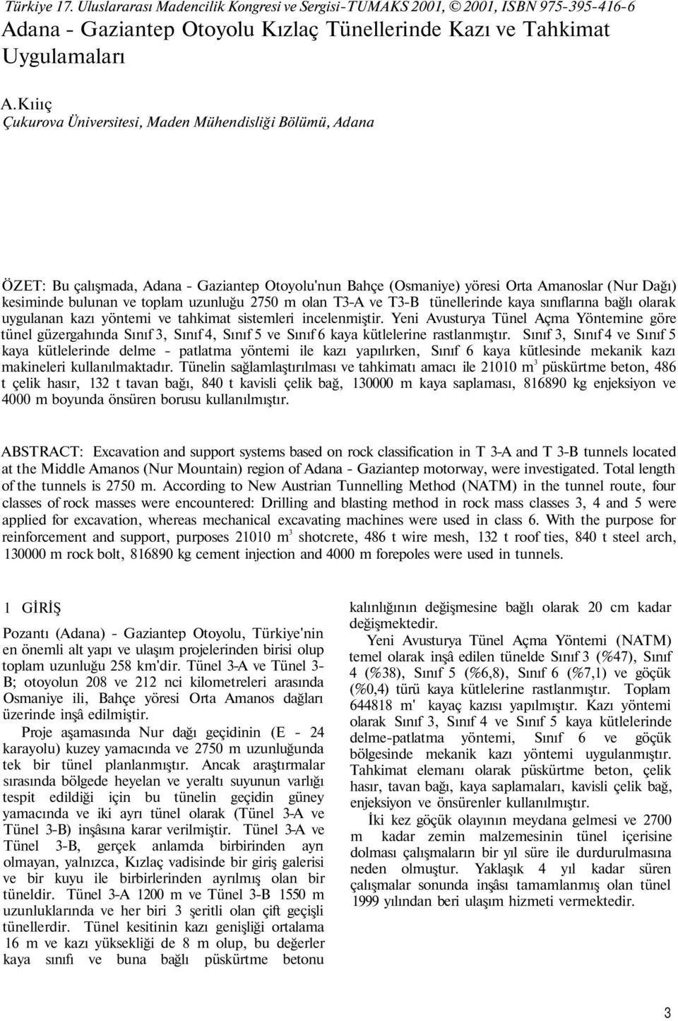 2750 m olan T3-A ve T3-B tünellerinde kaya sınıflarına bağlı olarak uygulanan kazı yöntemi ve tahkimat sistemleri incelenmiştir.