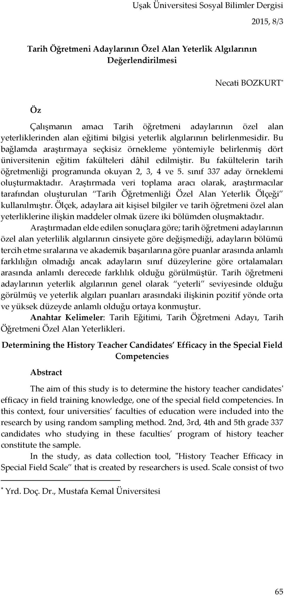 Bu bağlamda araştırmaya seçkisiz örnekleme yöntemiyle belirlenmiş dört üniversitenin eğitim fakülteleri dâhil edilmiştir. Bu fakültelerin tarih öğretmenliği programında okuyan 2, 3, 4 ve 5.