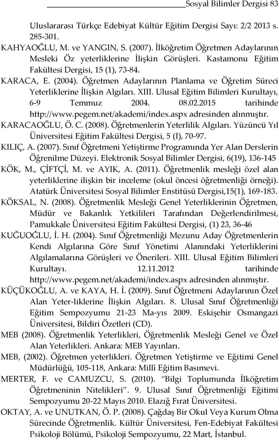 Öğretmen Adaylarının Planlama ve Öğretim Süreci Yeterliklerine İlişkin Algıları. XIII. Ulusal Eğitim Bilimleri Kurultayı, 6-9 Temmuz 2004. 08.02.2015 tarihinde http://www.pegem.net/akademi/index.