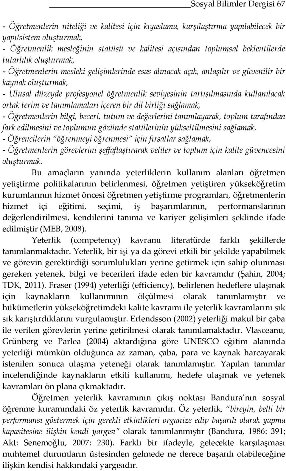 seviyesinin tartışılmasında kullanılacak ortak terim ve tanımlamaları içeren bir dil birliği sağlamak, - Öğretmenlerin bilgi, beceri, tutum ve değerlerini tanımlayarak, toplum tarafından fark