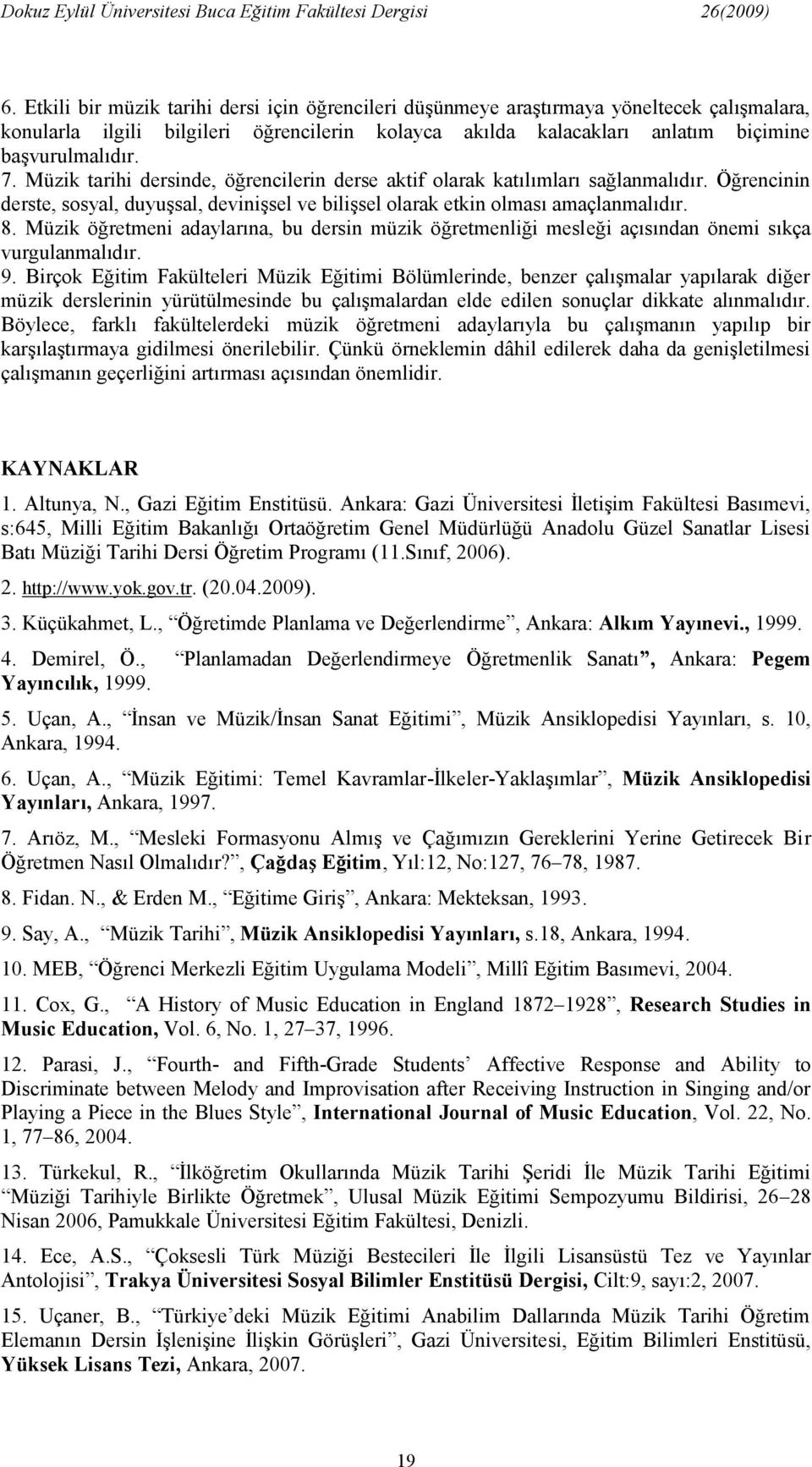 Müzik öğretmeni adaylarına, bu dersin müzik öğretmenliği mesleği açısından önemi sıkça vurgulanmalıdır. 9.