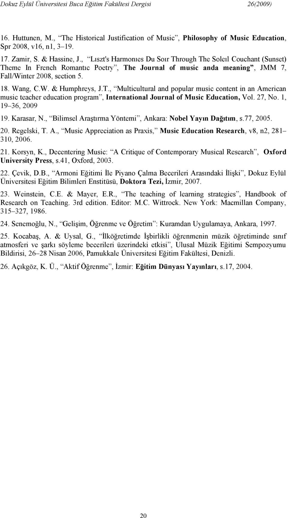 T., Multicultural and popular music content in an American music teacher education program, International Journal of Music Education, Vol. 27, No. 1, 19 36, 2009 19. Karasar, N.