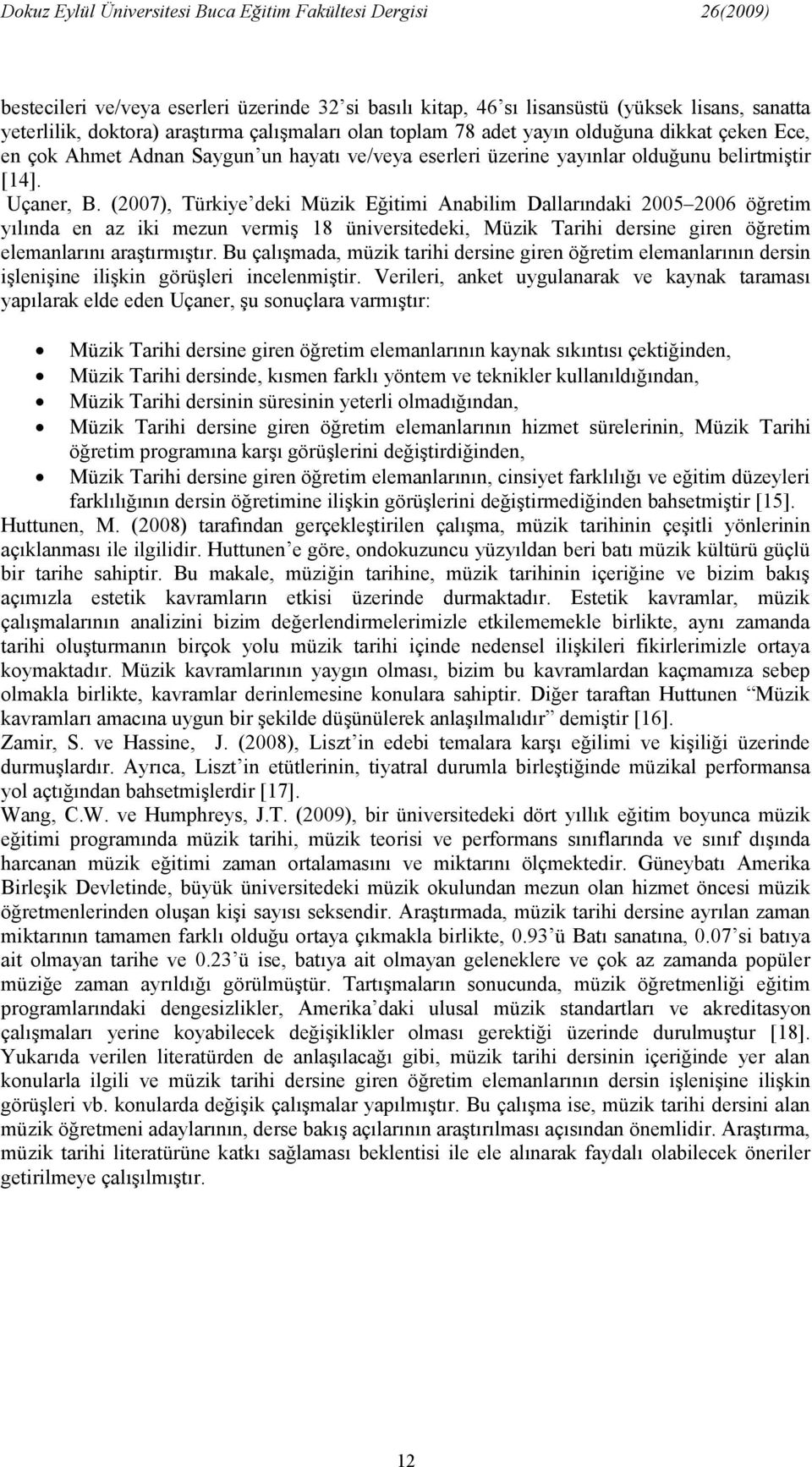 (2007), Türkiye deki Müzik Eğitimi Anabilim Dallarındaki 2005 2006 öğretim yılında en az iki mezun vermiş 18 üniversitedeki, Müzik Tarihi dersine giren öğretim elemanlarını araştırmıştır.