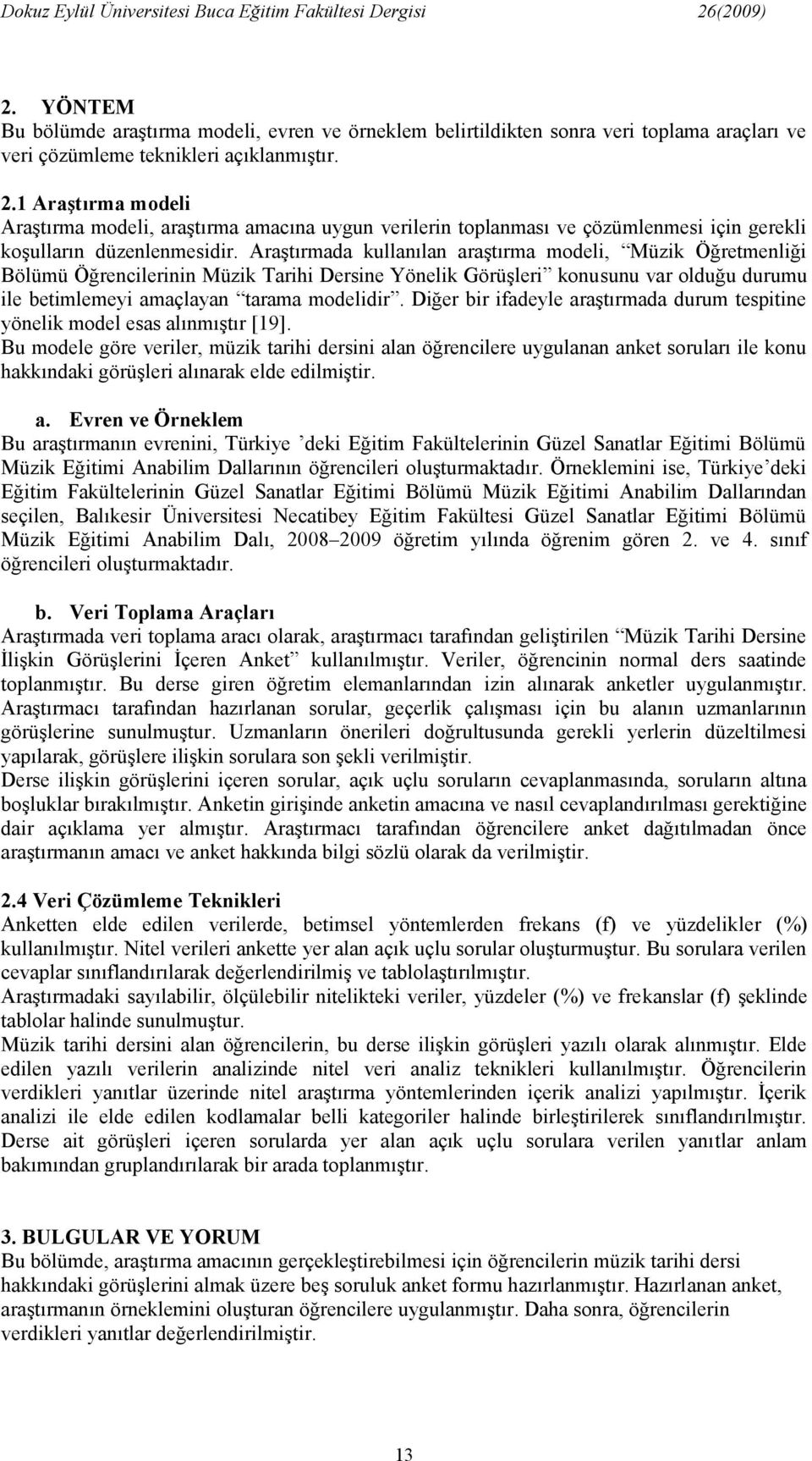 Araştırmada kullanılan araştırma modeli, Müzik Öğretmenliği Bölümü Öğrencilerinin Müzik Tarihi Dersine Yönelik Görüşleri konusunu var olduğu durumu ile betimlemeyi amaçlayan tarama modelidir.