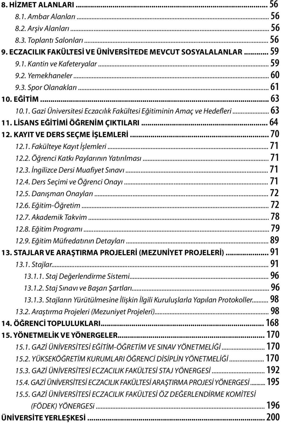 KAYIT VE DERS SEÇME İŞLEMLERİ... 70 12.1. Fakülteye Kayıt İşlemleri... 71 12.2. Öğrenci Katkı Paylarının Yatırılması... 71 12.3. İngilizce Dersi Muafiyet Sınavı... 71 12.4.